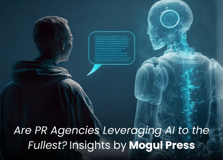 Are PR Agencies Leveraging AI to the Fullest Insights by Mogul Press