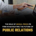 The Role of Mogul Press PR Firm in Navigating the Future of Public Relations